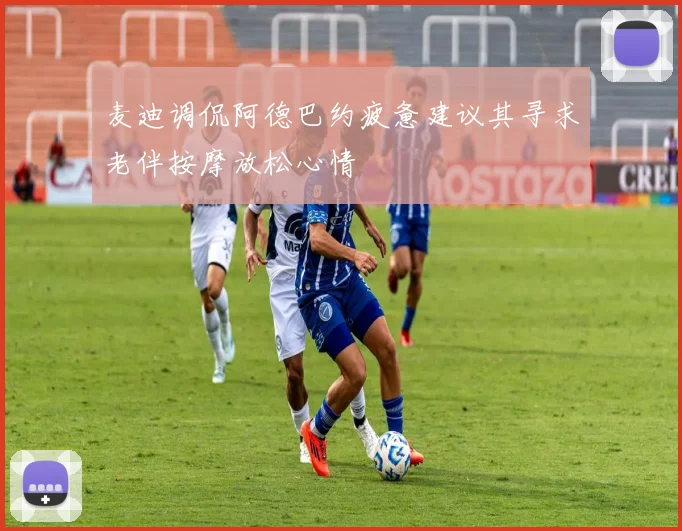 麦迪调侃阿德巴约疲惫建议其寻求老伴按摩放松心情