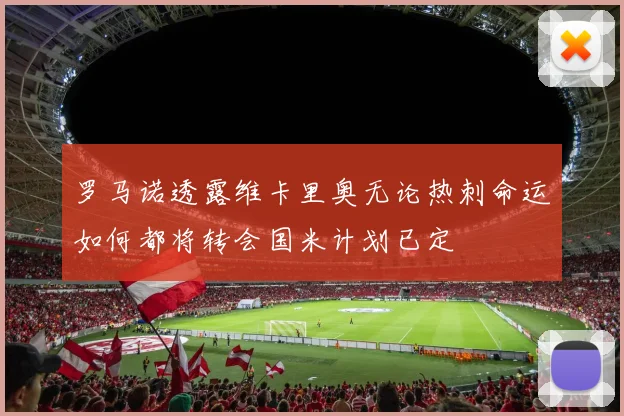 罗马诺透露维卡里奥无论热刺命运如何都将转会国米计划已定