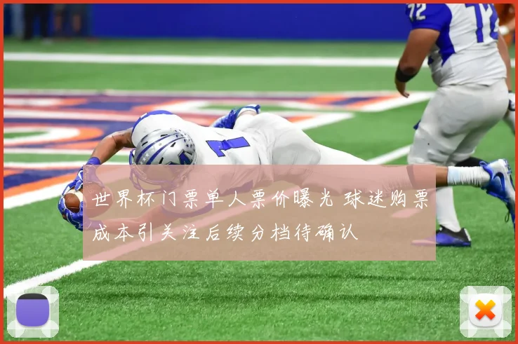 世界杯门票单人票价曝光 球迷购票成本引关注后续分档待确认